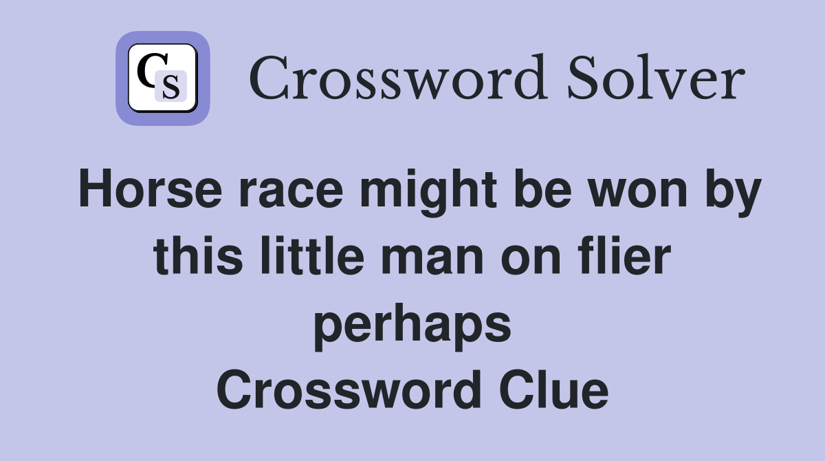 Horse race might be won by this little man on flier perhaps Crossword Clue