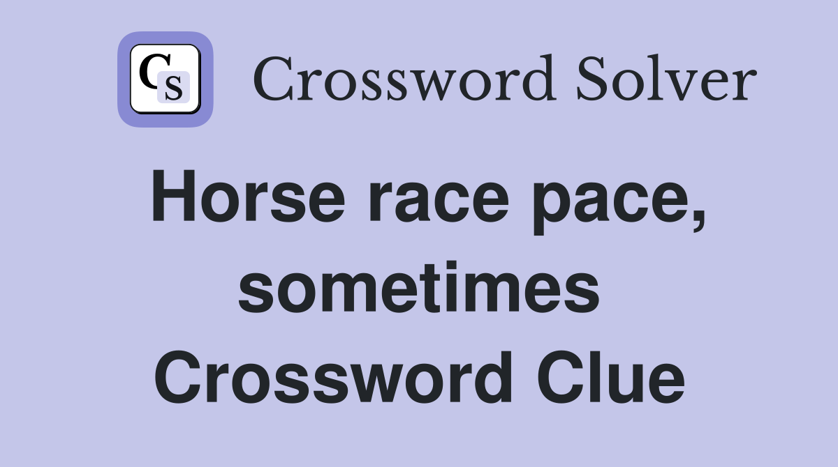 Horse race pace, sometimes Crossword Clue