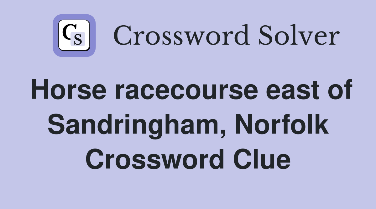 Horse racecourse east of Sandringham, Norfolk Crossword Clue