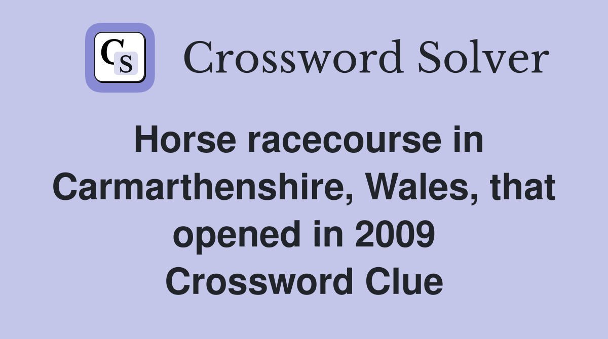 Horse racecourse in Carmarthenshire, Wales, that opened in 2009 Crossword Clue