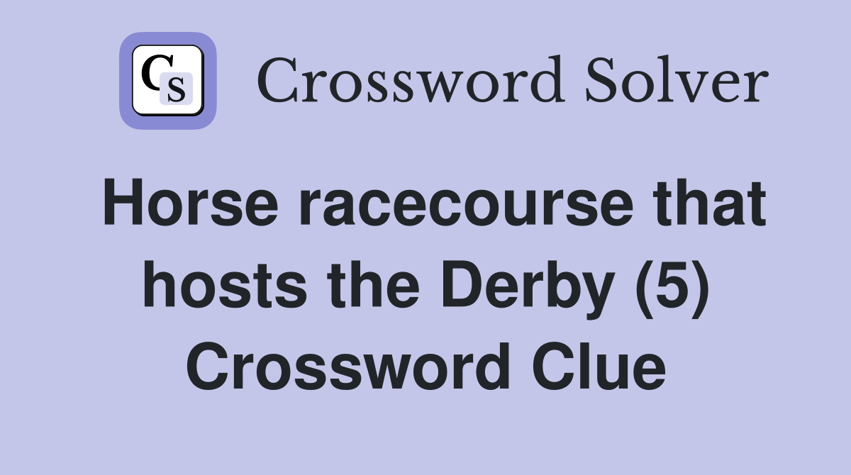 Horse racecourse that hosts the Derby (5) Crossword Clue