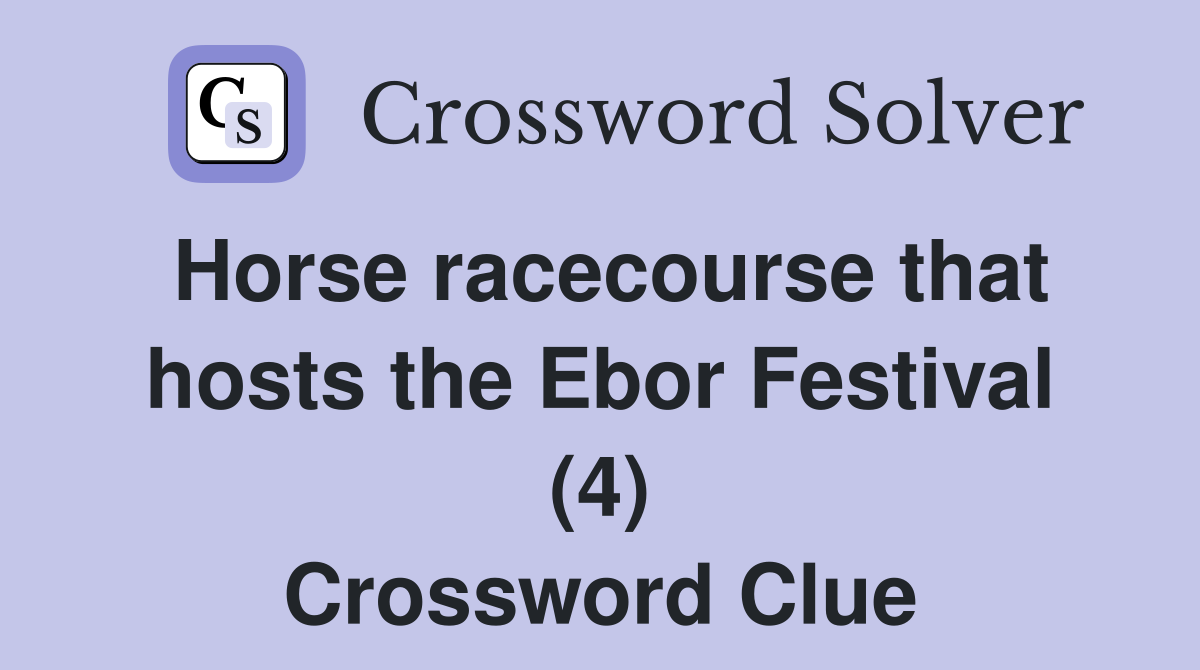 Horse racecourse that hosts the Ebor Festival (4) Crossword Clue