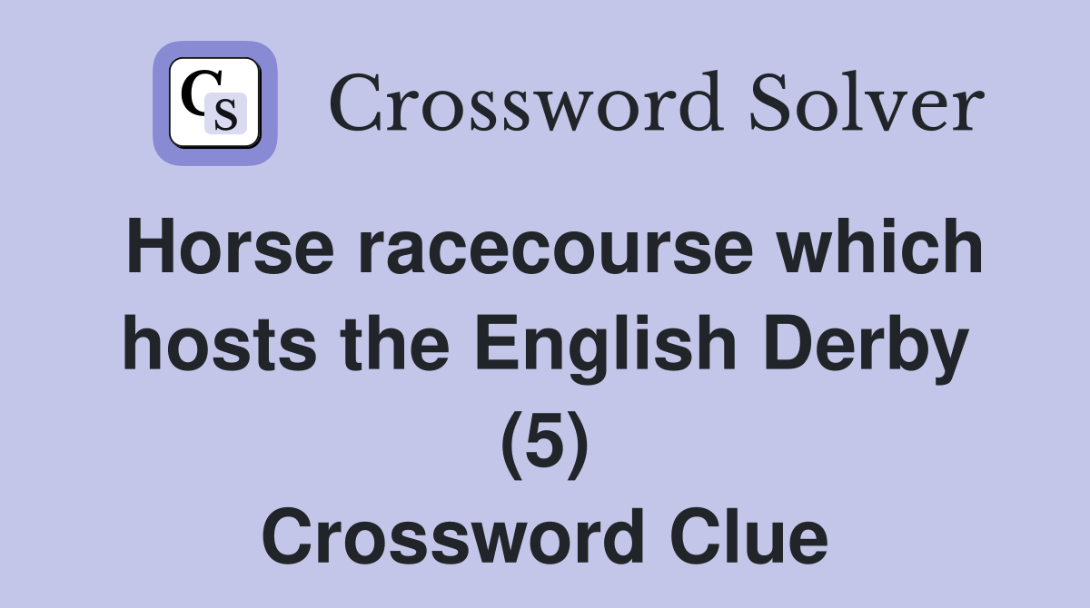 Horse racecourse which hosts the English Derby (5) Crossword Clue