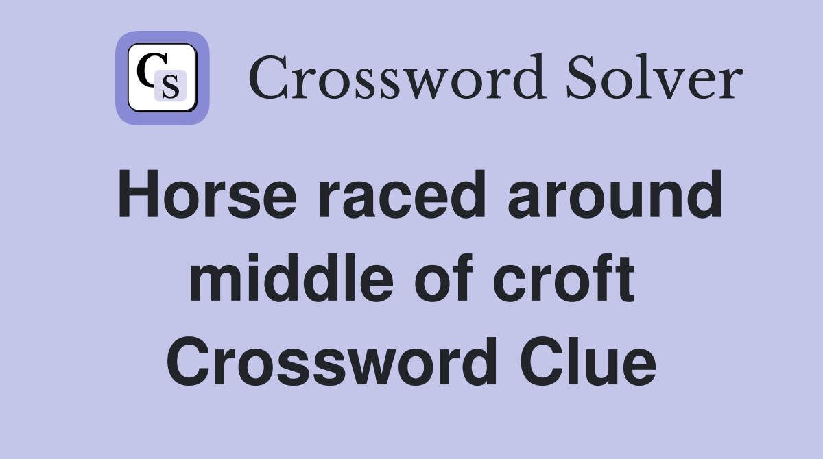 Horse raced around middle of croft Crossword Clue