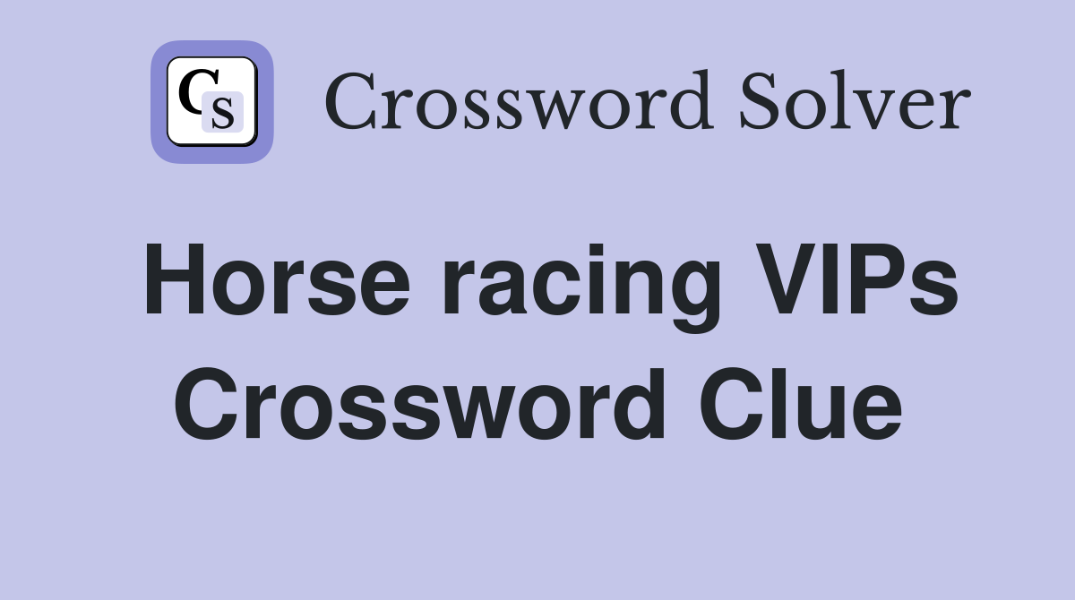 Horse racing VIPs Crossword Clue