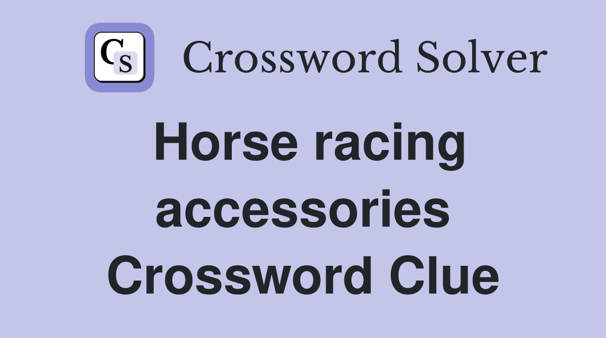 Horse racing accessories Crossword Clue