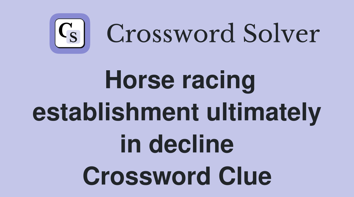 Horse racing establishment ultimately in decline Crossword Clue