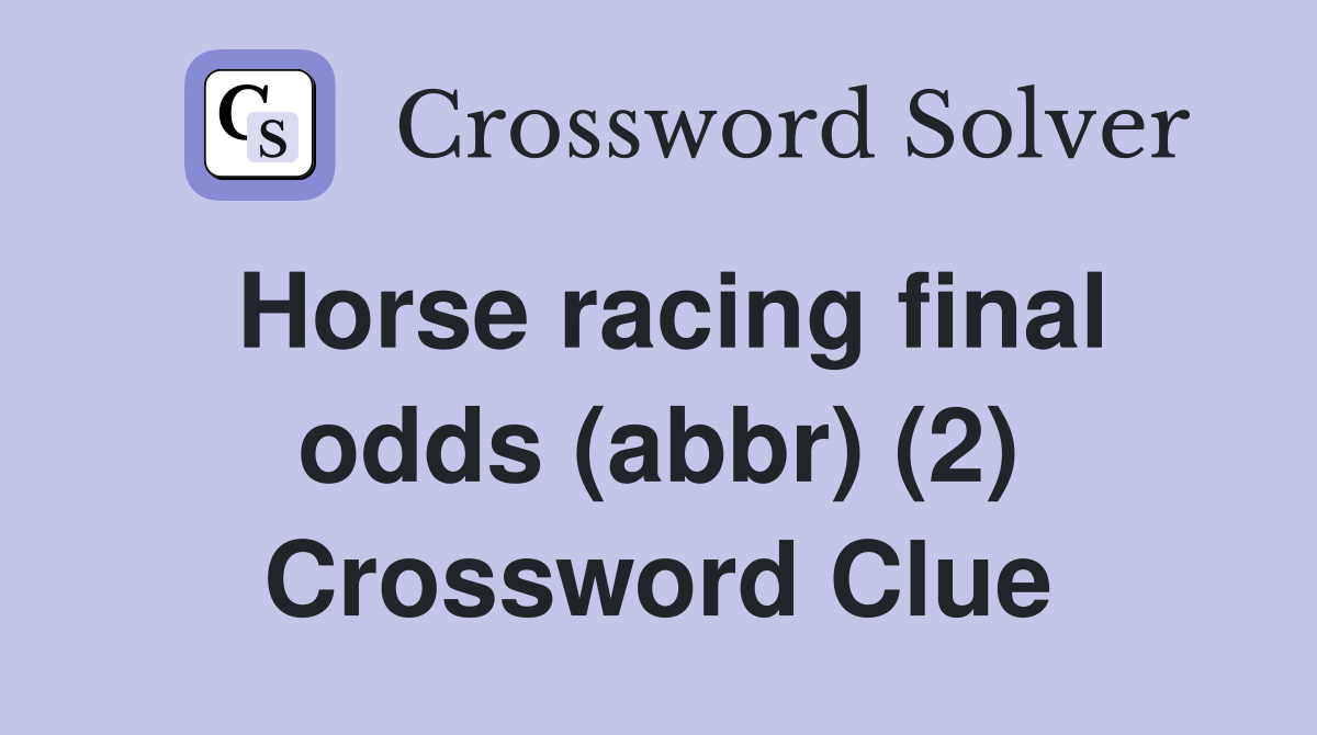 Horse racing final odds (abbr) (2) Crossword Clue