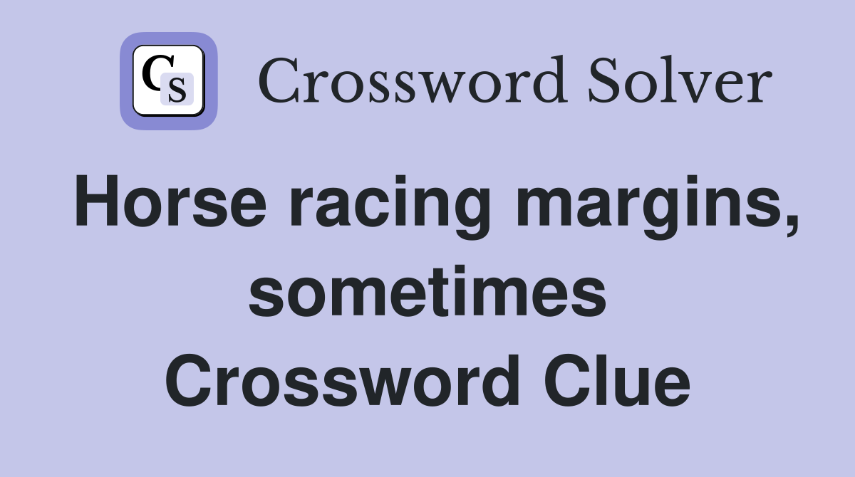 Horse racing margins, sometimes Crossword Clue