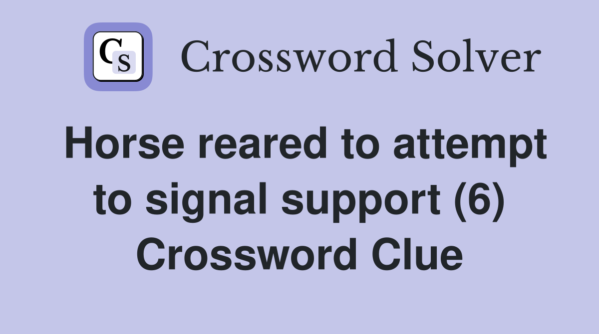 Horse reared to attempt to signal support (6) Crossword Clue