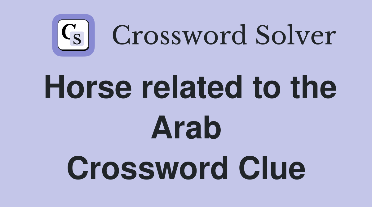 Horse related to the Arab Crossword Clue