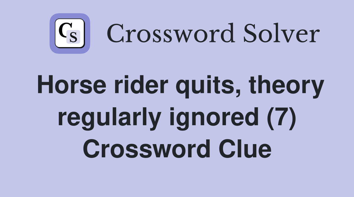Horse rider quits, theory regularly ignored (7) Crossword Clue