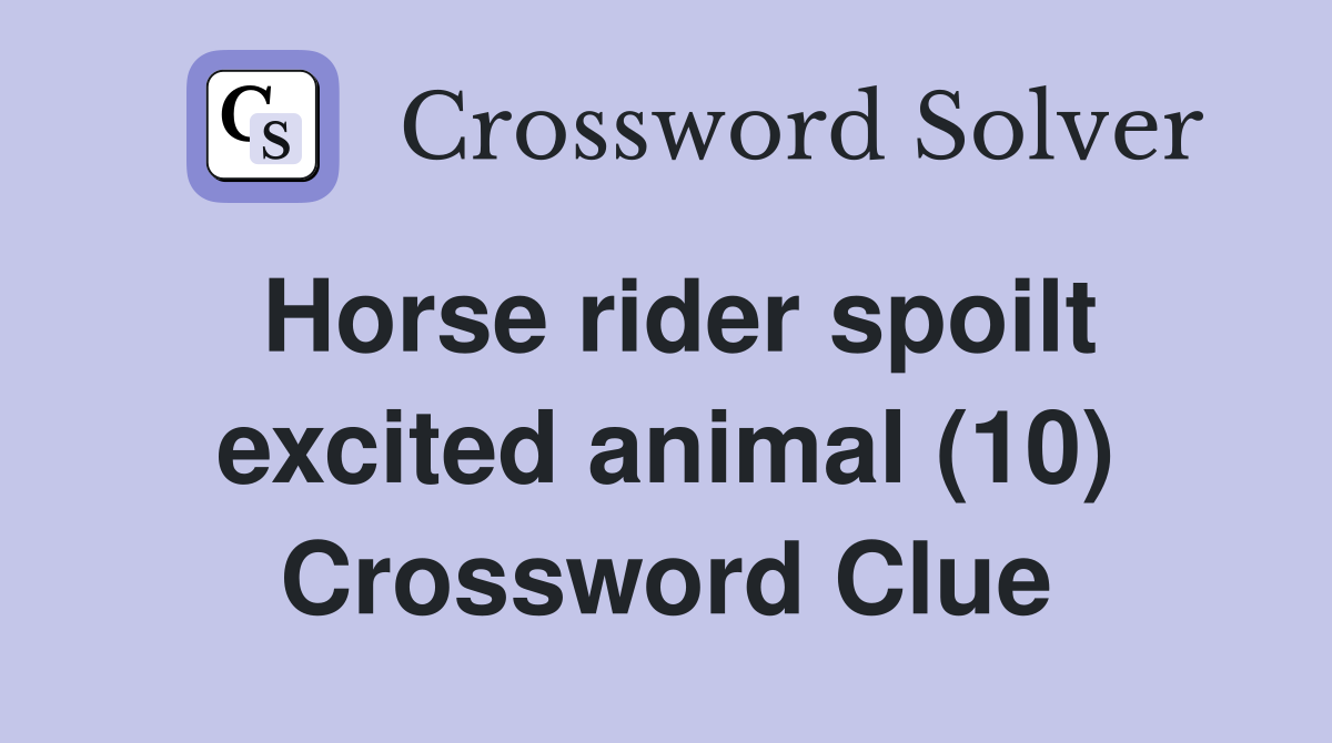 Horse rider spoilt excited animal (10) Crossword Clue