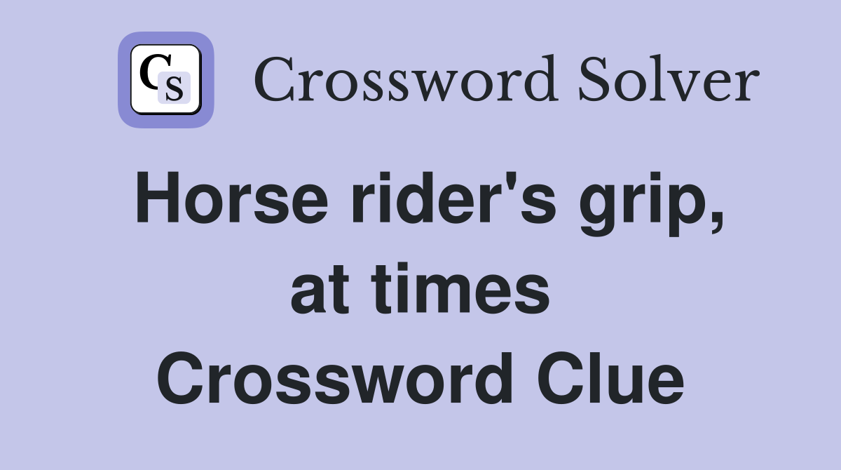 Horse rider's grip, at times Crossword Clue