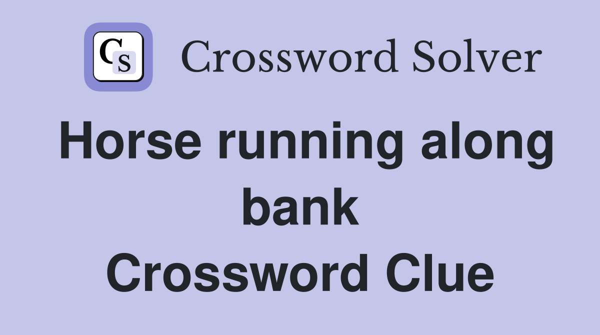 Horse running along bank Crossword Clue