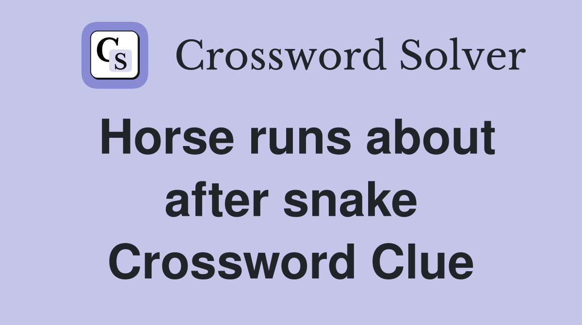 Horse runs about after snake Crossword Clue