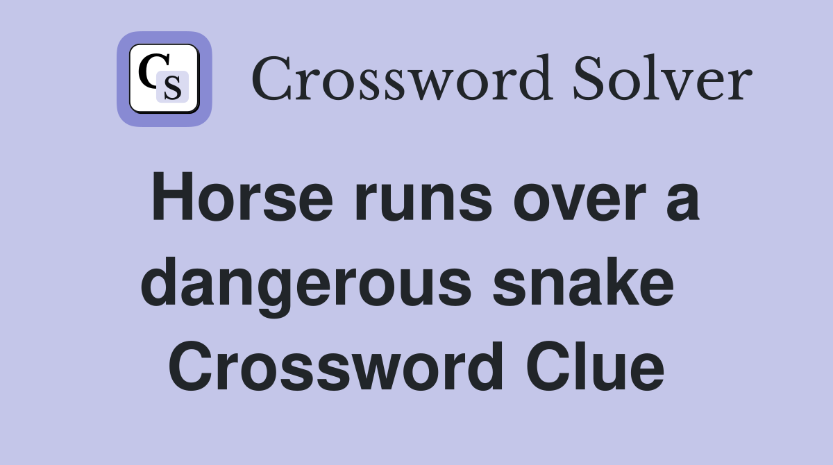 Horse runs over a dangerous snake  Crossword Clue