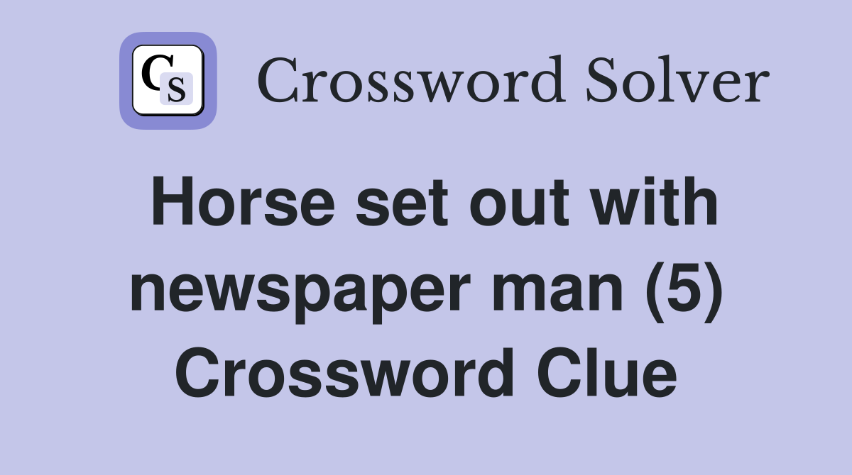 Horse set out with newspaper man (5) Crossword Clue