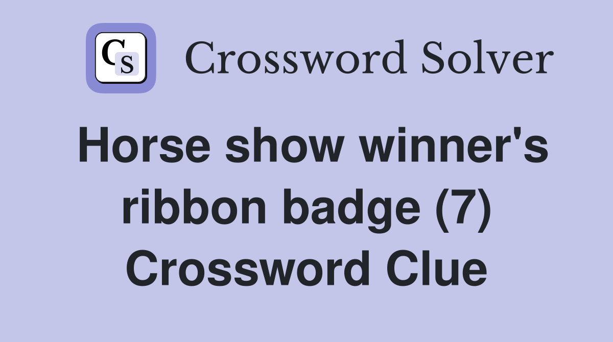 Horse show winner's ribbon badge (7) Crossword Clue