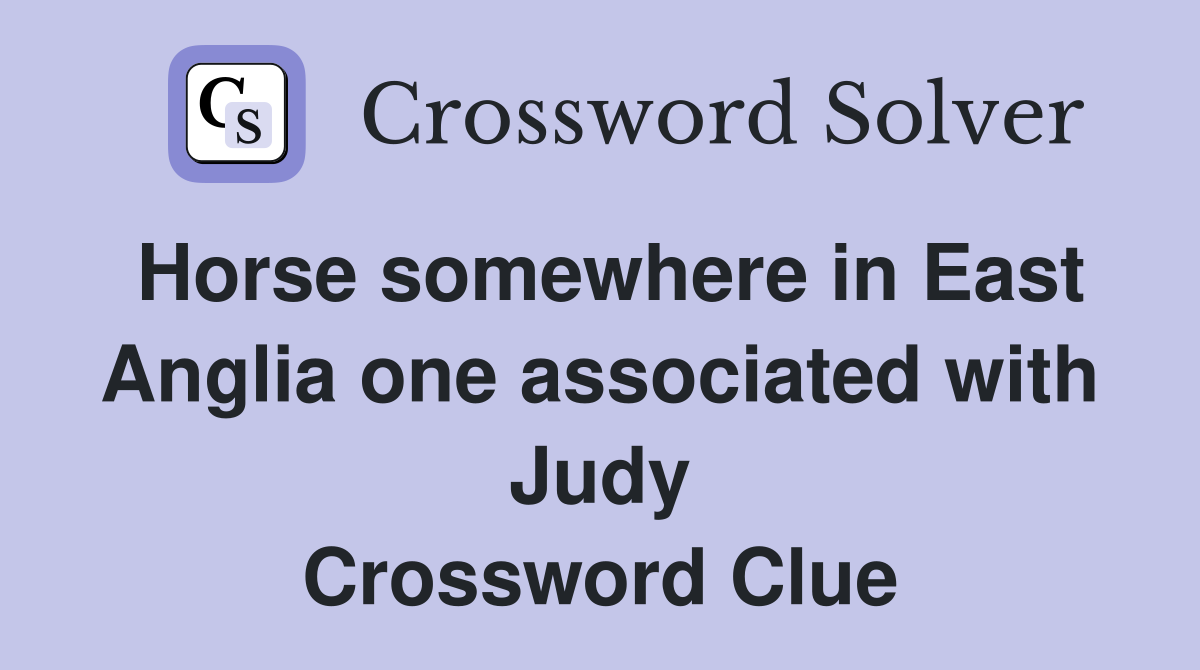 Horse somewhere in East Anglia one associated with Judy Crossword Clue