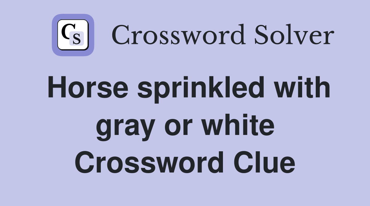 Horse sprinkled with gray or white Crossword Clue