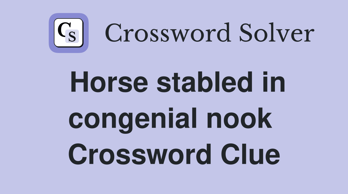 Horse stabled in congenial nook  Crossword Clue