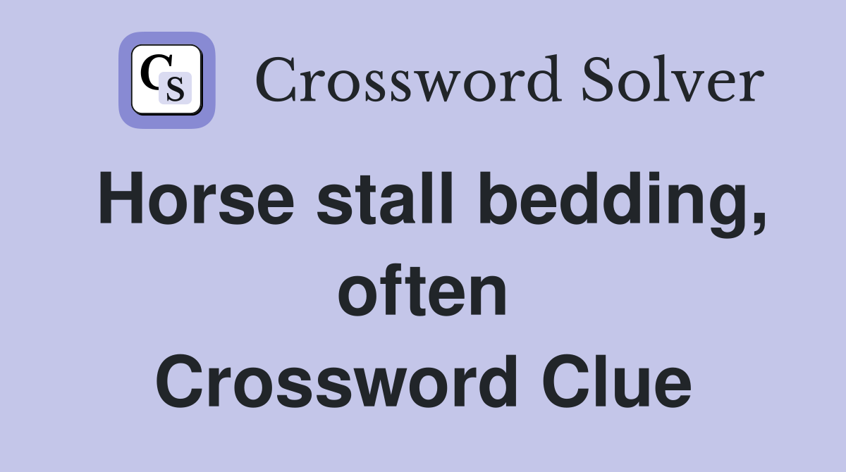 Horse stall bedding, often Crossword Clue