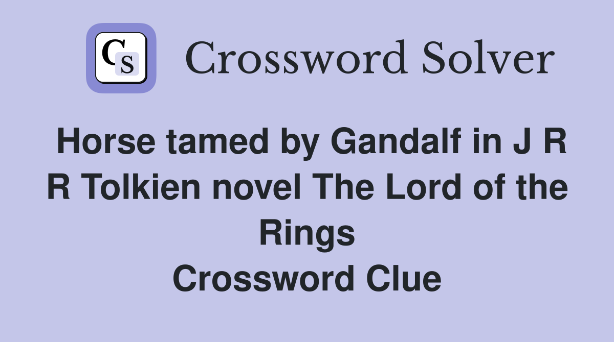 Horse tamed by Gandalf in J R R Tolkien novel The Lord of the Rings Crossword Clue