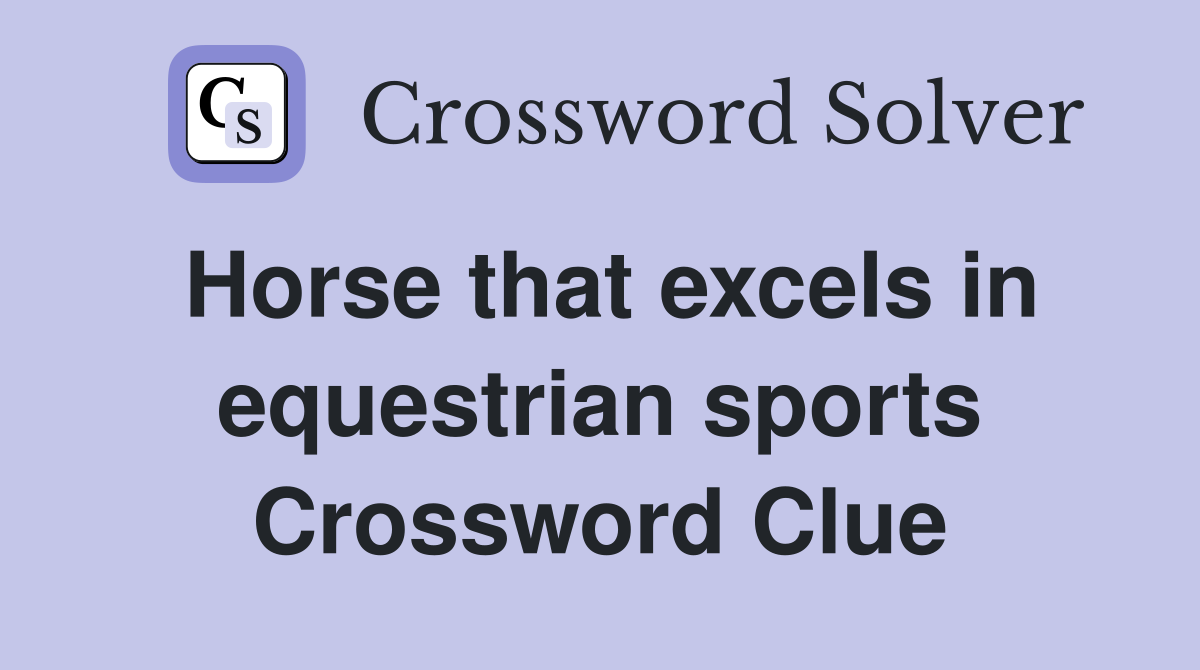 Horse that excels in equestrian sports Crossword Clue