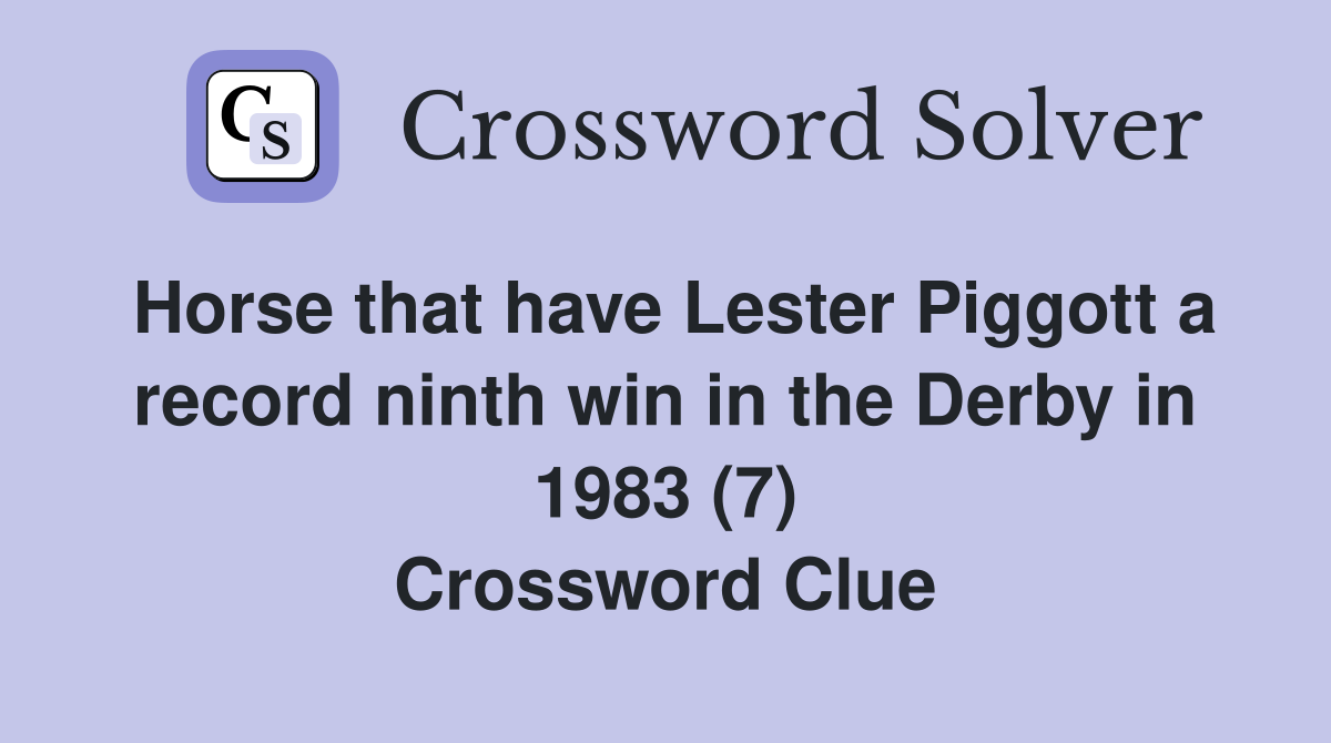 Horse that have Lester Piggott a record ninth win in the Derby in 1983 (7) Crossword Clue