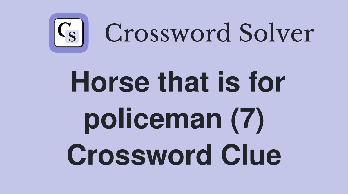 Horse that is for policeman (7) Crossword Clue