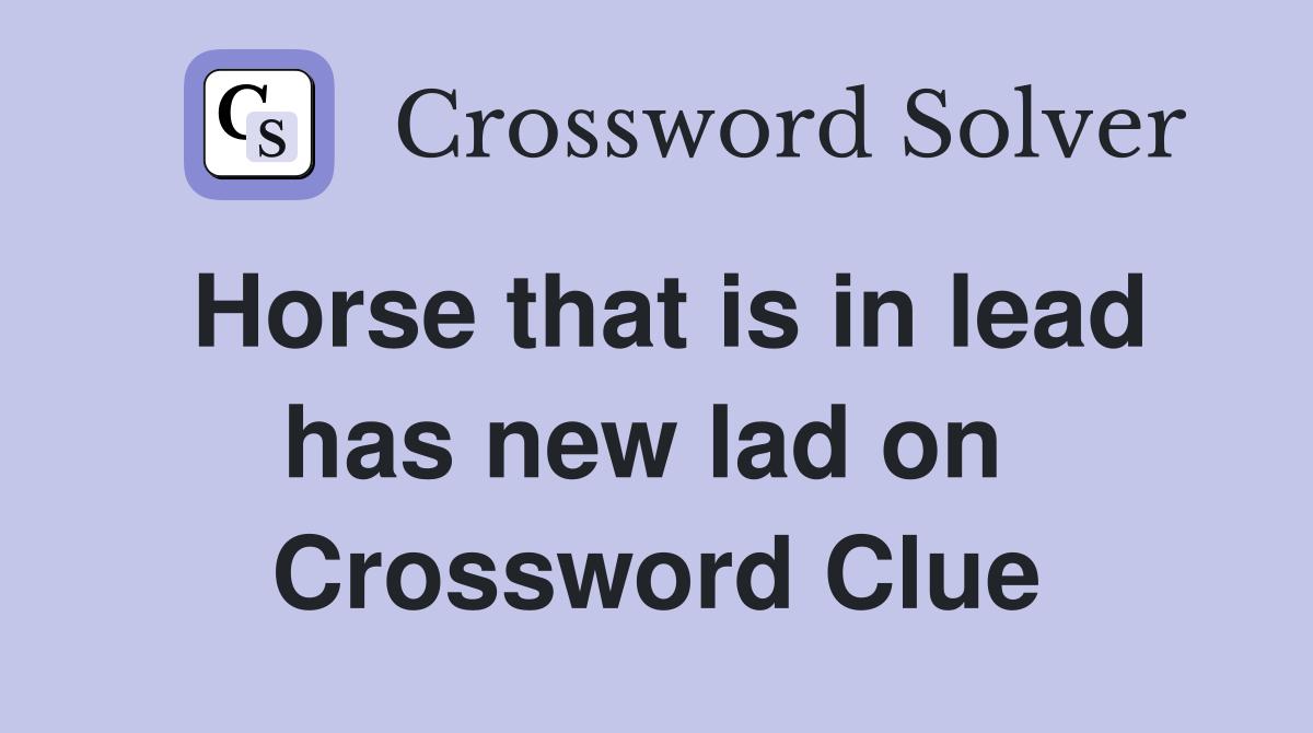 Horse that is in lead has new lad on  Crossword Clue