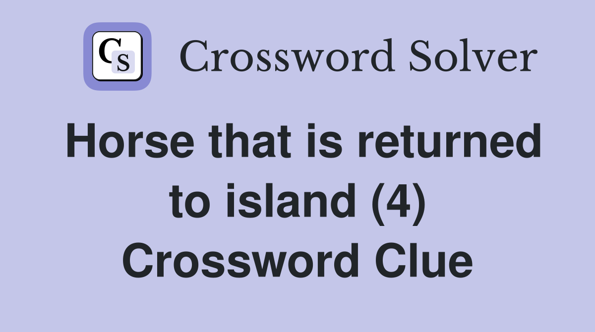 Horse that is returned to island (4) Crossword Clue