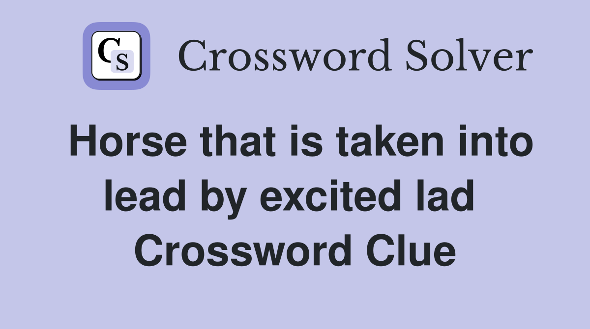 Horse that is taken into lead by excited lad  Crossword Clue