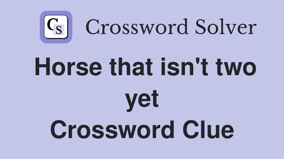 Horse that isn't two yet Crossword Clue