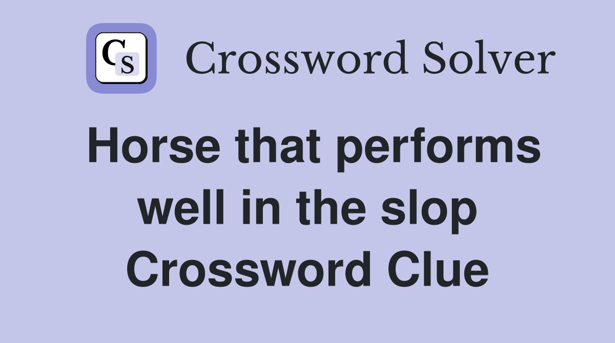 Horse that performs well in the slop Crossword Clue