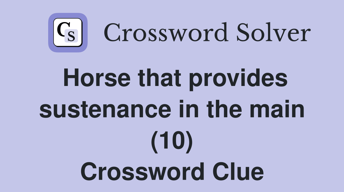Horse that provides sustenance in the main (10) Crossword Clue