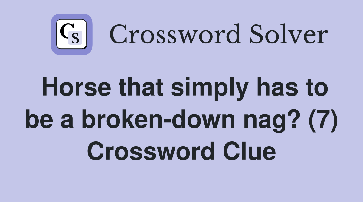 Horse that simply has to be a broken-down nag? (7) Crossword Clue