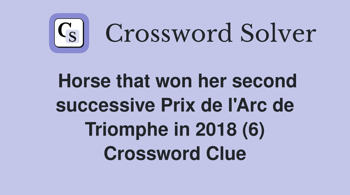 Horse that won her second successive Prix de l'Arc de Triomphe in 2018 (6) Crossword Clue