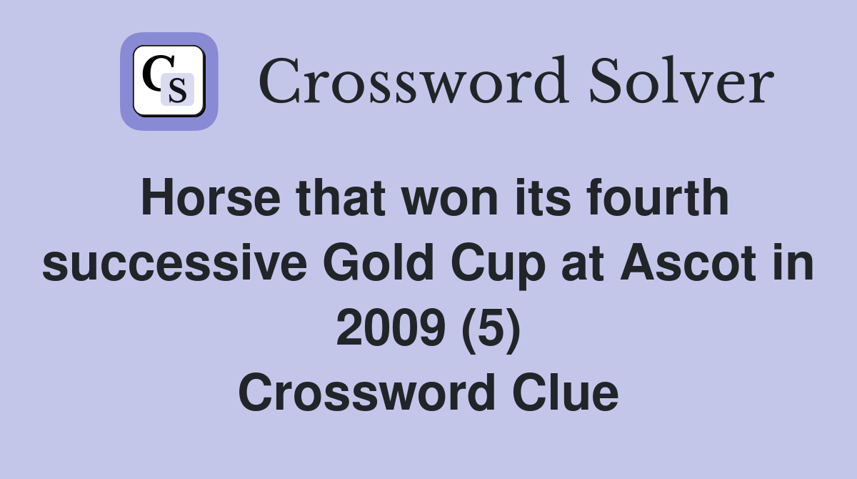 Horse that won its fourth successive Gold Cup at Ascot in 2009 (5) Crossword Clue