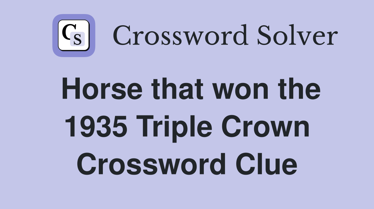 Horse that won the 1935 Triple Crown Crossword Clue