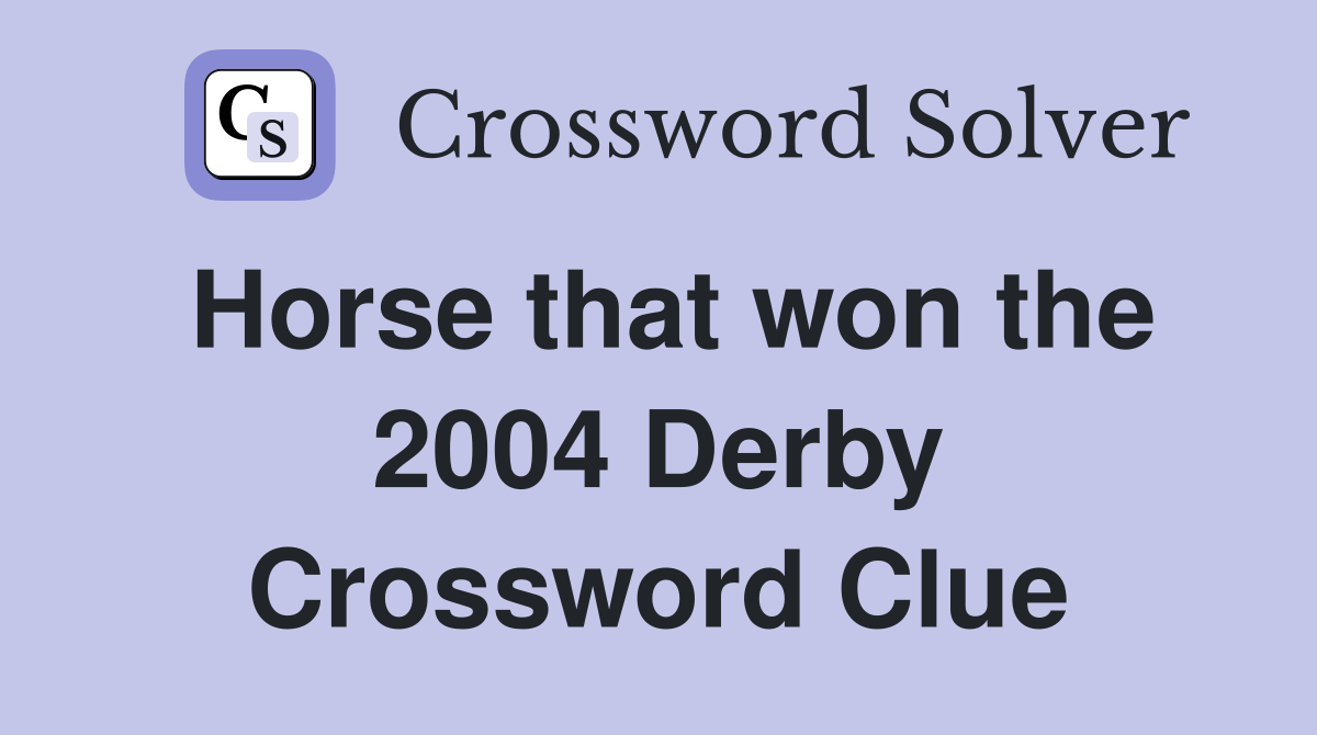 Horse that won the 2004 Derby Crossword Clue