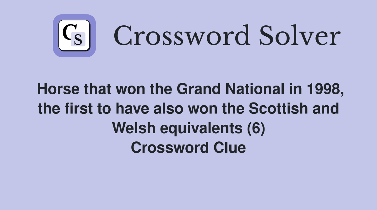Horse that won the Grand National in 1998, the first to have also won the Scottish and Welsh equivalents (6) Crossword Clue