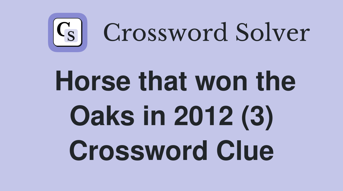 Horse that won the Oaks in 2012 (3) Crossword Clue