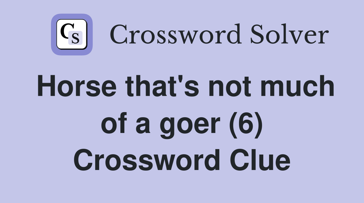 Horse that's not much of a goer (6) Crossword Clue