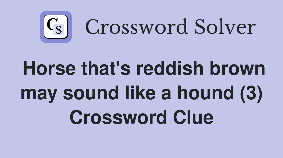 Horse that #39 s reddish brown may sound like a hound (3) Crossword Clue