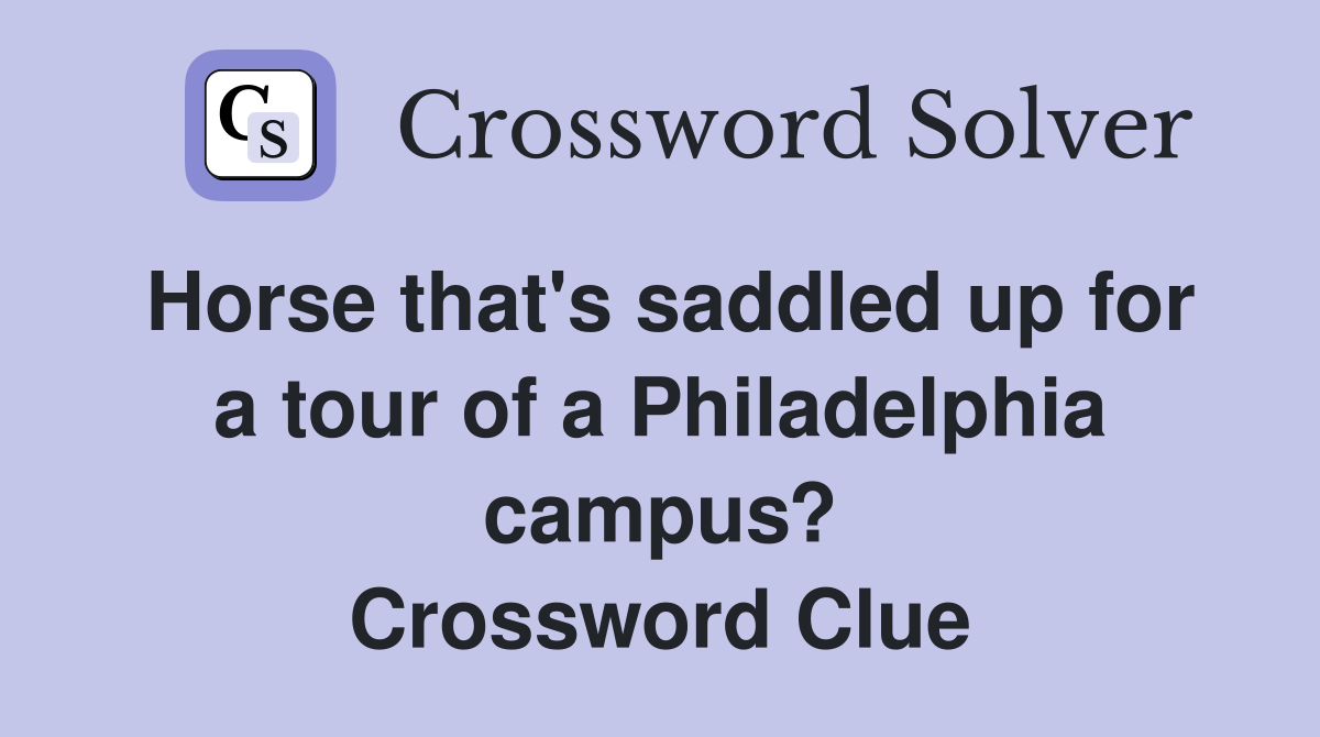 Horse that's saddled up for a tour of a Philadelphia campus? Crossword Clue