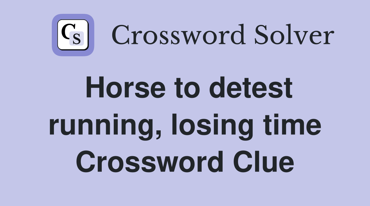 Horse to detest running, losing time Crossword Clue