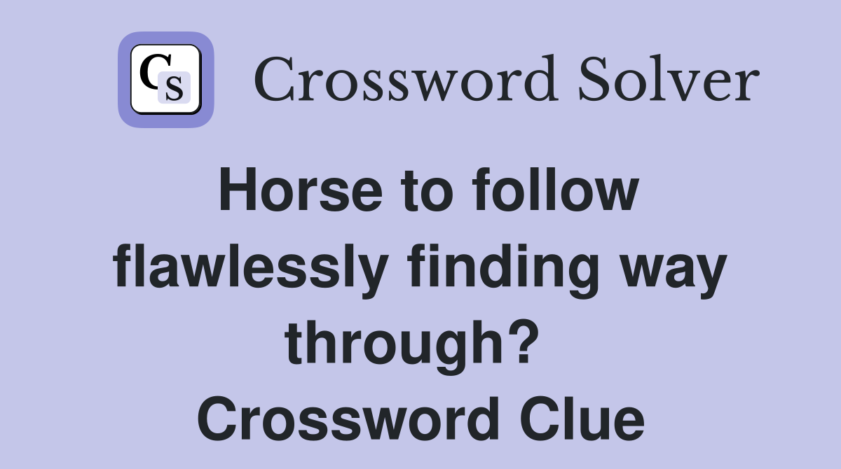 Horse to follow flawlessly finding way through?  Crossword Clue