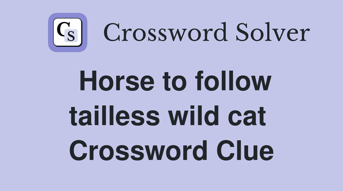 Horse to follow tailless wild cat  Crossword Clue